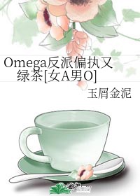 Omega反派偏执又绿茶[女A男O