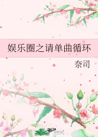 娱乐圈之请单曲循环 奈司