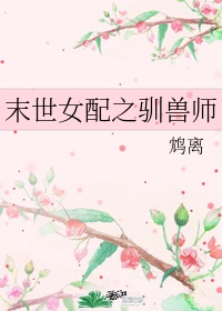 末世女配之驯兽师免费阅读鸩离