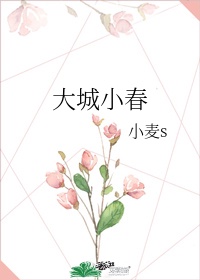 《大城小春》 作者:小麦s