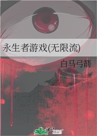 永生者游戏(无限流)by白马弓箭